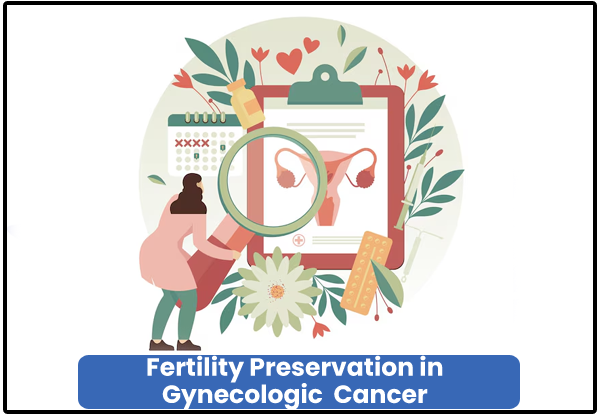 Fertility Preservation in Gynecologic Cancer